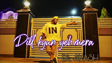 Dill kyun yeh mera || urban dance cover || choreography by - DL AKASH AKA PIPA