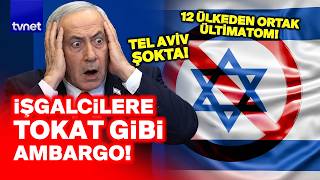 ŞİMDİ KÖŞEYE SIKIŞTI! 12 ülke İsrail'e karşı harekete geçti!