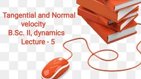 Tangential and normal velocity ( formula derivation) B.Sc. II , dynamics, lecture 5