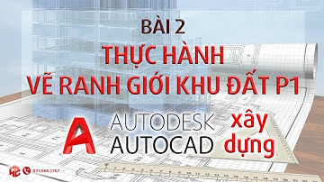 AUTOCAD XÂY DỰNG BÀI 2: THỰC HÀNH VẼ RANH GIỚI KHU ĐẤT P1