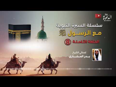 السيرة النبوية بدر المشاري الحلقة الثامنة مع الرسول ﷺ 