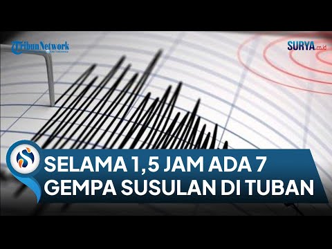 Selama 1,5 Jam, Ada 7 Kali Gempa Susulan di Kabupaten Tuban