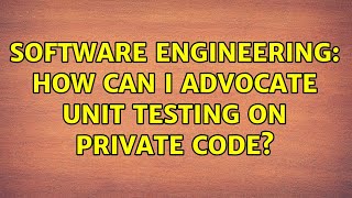 Software Engineering: How can I advocate unit testing on private code (7 Solutions!!)