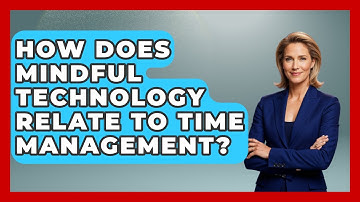 How Does Mindful Technology Relate To Time Management? - Ultimate Study Hacks