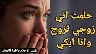 حلمت اني زوجي تزوج وانا ابكي- تفسير حلم زوجي تزوج علي وانا ابكي |تفسير الاحلام فاطمة الزهراء