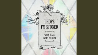 I Hope I'm Stoned (When Jesus Takes Me Home) (feat. Old Crow Medicine Show) chords