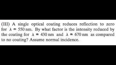 (III) A single optical coating reduces reflection to zero for . By what factor is the intensity red
