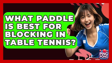 What Paddle Is Best For Blocking In Table Tennis? - Ping Pong Prodigy