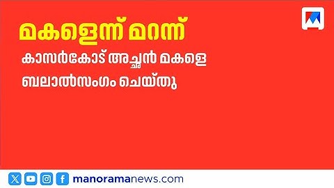 കാസർകോട് വിവാഹിതയായ മകളെ അച്ഛൻ ബലാത്സംഗം ചെയ്തു; 62കാരൻ അറസ്റ്റിൽ|Kasaragod