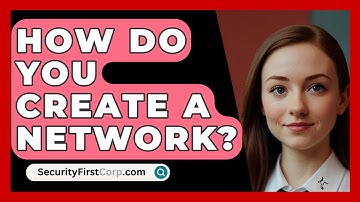 How Do You Create A Network? - SecurityFirstCorp.com