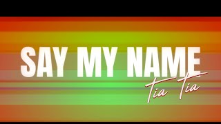 Say My Name - Tia Tia [Official Lyric Video]