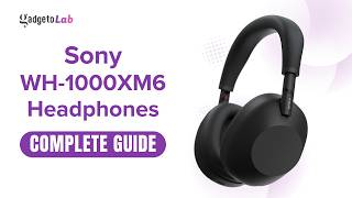 Sony WH-1000XM6 Wireless Headphones | Features & Setup | Complete Buying & User Guide