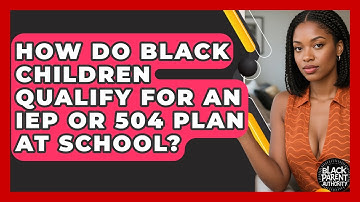 How Do Black Children Qualify For An IEP Or 504 Plan At School? - Black Parent Authority