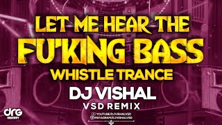 Let Me Hear The Fu*king Bass Vs Whistle Trance Mix - Unreleased Hard Bass Soundcheck - DJ Vishal Vsd