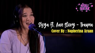 TRAUMA 'ELSYA FT AAN STORY' VERSI BATAK - COVER BY NOPHERINA ARUAN