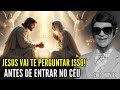 Jesus Fará Estas 5 Perguntas Antes de Você Entrar no Céu – Revelações de Chico Xavier