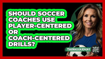 Should Soccer Coaches Use Player-centered Or Coach-centered Drills? - The Soccer Xpert