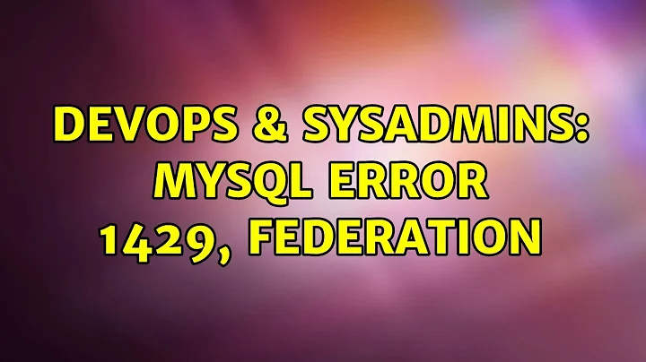 DevOps & SysAdmins: MySQL error 1429, federation