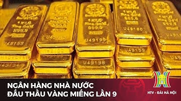Ngân hàng nhà nước đấu thầu vàng miếng lần 9 | Tin tức mới nhất hôm nay
