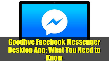 Goodbye Facebook Messenger Desktop App: What You Need to Know