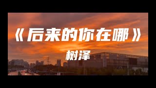 树泽 - 后来的你在哪 | 后来的你在哪 替谁挡着风 牵着谁的手 陪在谁左右