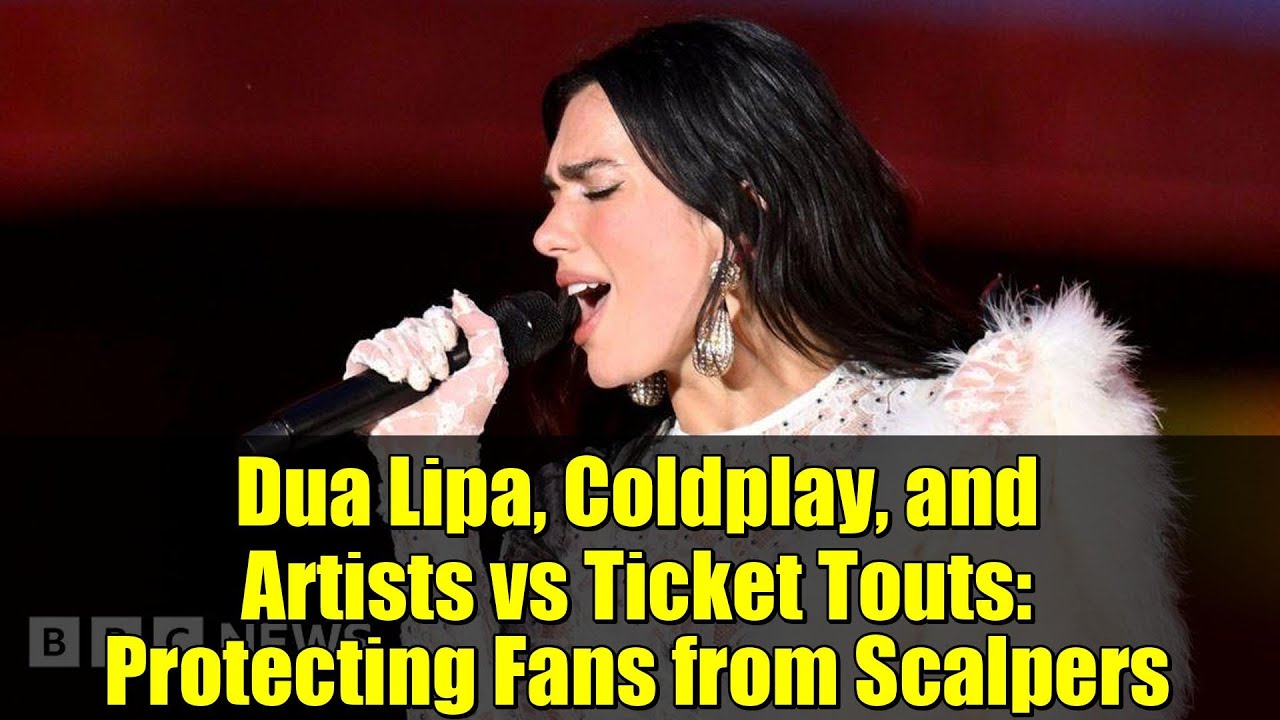 Dua Lipa, Coldplay, and Artists vs Ticket Touts: Protecting Fans from Scalpers