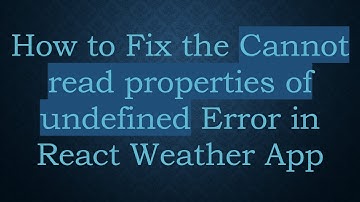 How to Fix the Cannot read properties of undefined Error in React Weather App