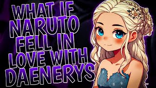 What If Naruto Fell In Love With Daenerys | Part 1