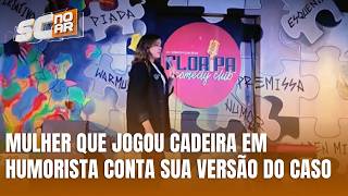 Mulher que jogou cadeira em humorista apresenta sua versão do caso
