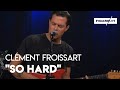 Clément Froissart - "So Hard" (Live)