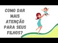 COMO DAR  MAIS ATENÇÃO PARA MEUS FILHOS | dicas |  Conversas de mãe intencional