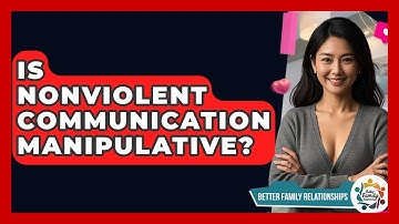 Is Nonviolent Communication Manipulative? - Better Family Relationships