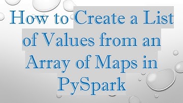 How to Create a List of Values from an Array of Maps in PySpark