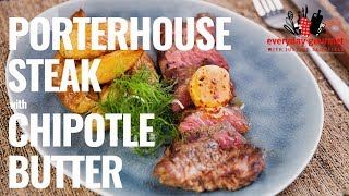 Porterhouse Steak with Chipotle Butter | Everyday Gourmet S8 E69