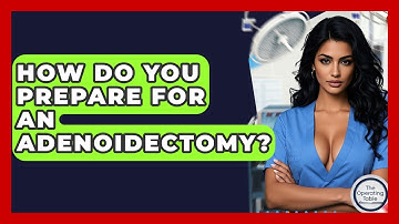 How Do You Prepare For An Adenoidectomy? - The Operating Table