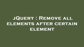 jQuery : Remove all elements after certain element