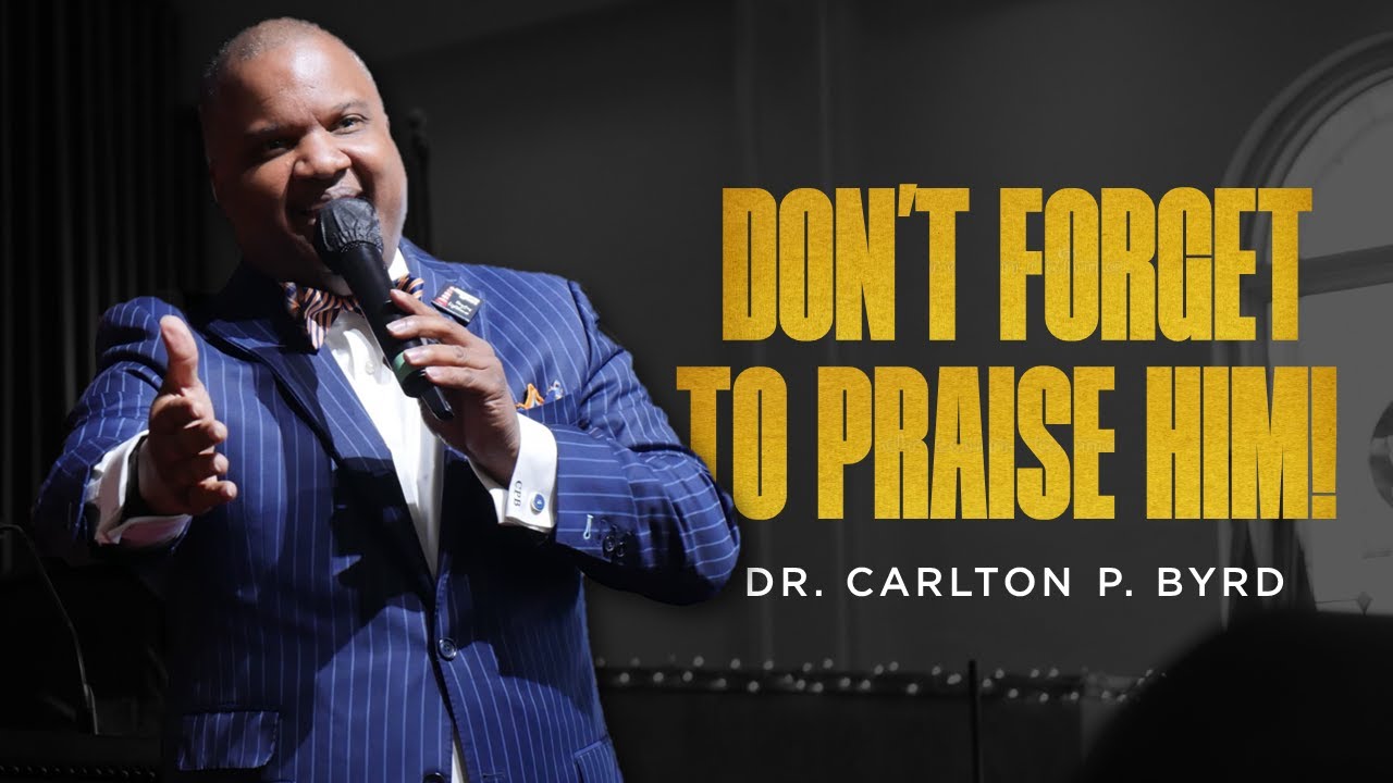 Don't Forget To Praise Him // Dr. Carlton P. Byrd // 45th Homecoming Anniversary Celebration
