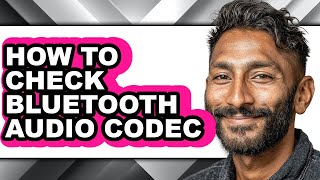How to Check Bluetooth Audio Codec - Full Guide Information