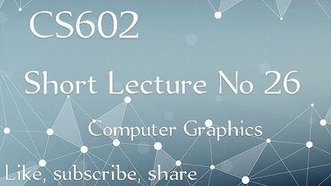 CS602 short lecture No 26 | Computer graphics | Cs602 lecture 26
