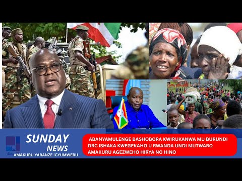SUNDAY NEWS MENYA IBIREGO M23 IREGA KINSHASA ABANYAMULENGE BASHOBORA KWIRUKANWA MU BURUNDI 