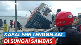 Detik-detik Kapal Feri Tenggelam di Sungai Sambas, Angkut 87 Penumpang dan 53 Kendaraan