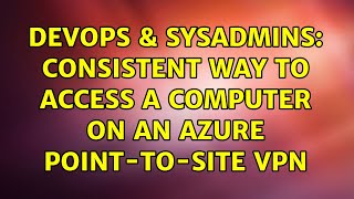 DevOps & SysAdmins: Consistent way to access a computer on an Azure Point-To-Site VPN Information