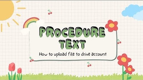 Procedure Text/ How to upload file to drive account.