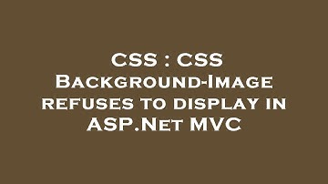 CSS : CSS Background-Image refuses to display in ASP.Net MVC