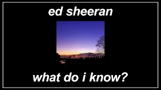 What Do I Know? - Ed Sheeran (Lyrics)