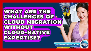 What Are The Challenges Of Cloud Migration Without Cloud-native Expertise?