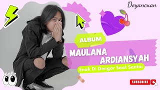 BEST ALBUM MAULANA ARDIANSYAH 2022 | ENAK DI DENGAR SAAT SANTAI | NO IKLAN