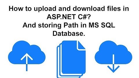 ASP.NET C# - How to upload and download files? Store Upload path in SQL Database