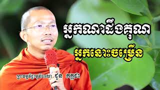 អ្នកណាដឹងគុណអ្នកនោះចម្រើន - ទេសនាដោយ ជួន កក្កដា​ - Dharma talk by Choun kakada