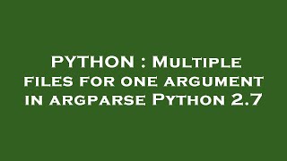 PYTHON : Multiple files for one argument in argparse Python 2.7
